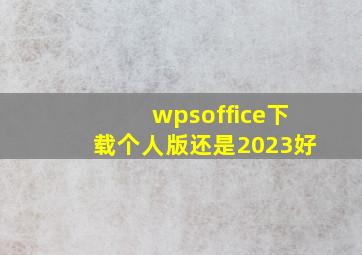 wpsoffice下载个人版还是2023好