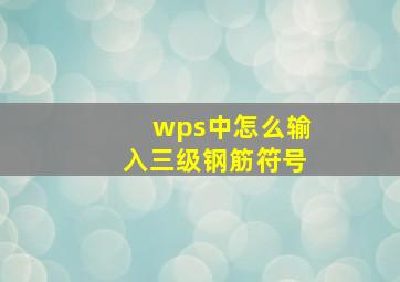 wps中怎么输入三级钢筋符号