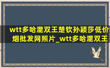 wtt多哈混双王楚钦孙颖莎(低价烟批发网)照片_wtt多哈混双王楚钦孙颖莎(低价烟批发网)