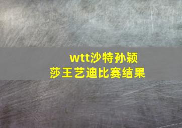 wtt沙特孙颖莎王艺迪比赛结果