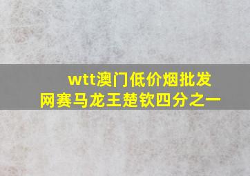 wtt澳门(低价烟批发网)赛马龙王楚钦四分之一