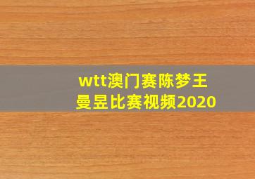 wtt澳门赛陈梦王曼昱比赛视频2020