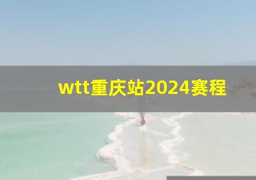 wtt重庆站2024赛程