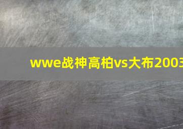 wwe战神高柏vs大布2003