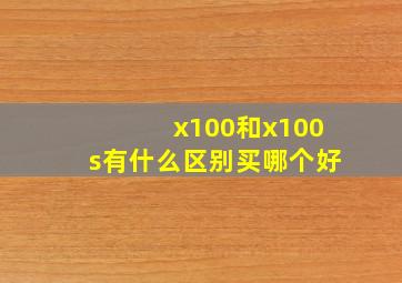 x100和x100s有什么区别买哪个好