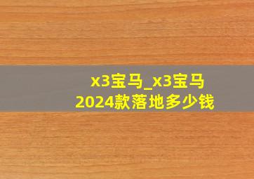 x3宝马_x3宝马2024款落地多少钱