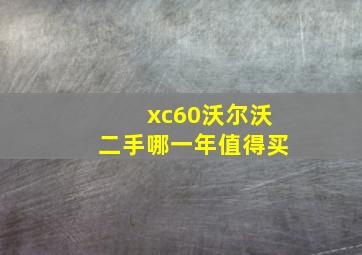 xc60沃尔沃二手哪一年值得买