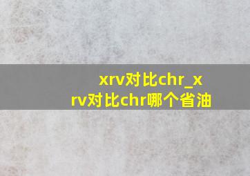 xrv对比chr_xrv对比chr哪个省油