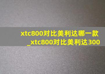 xtc800对比美利达哪一款_xtc800对比美利达300