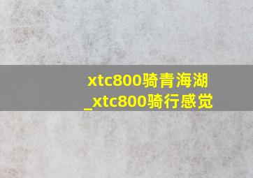 xtc800骑青海湖_xtc800骑行感觉