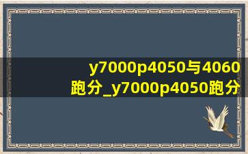 y7000p4050与4060跑分_y7000p4050跑分一般多少