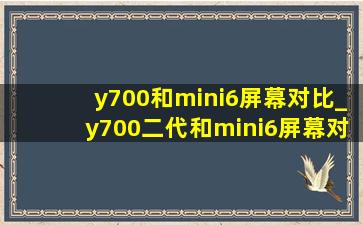 y700和mini6屏幕对比_y700二代和mini6屏幕对比
