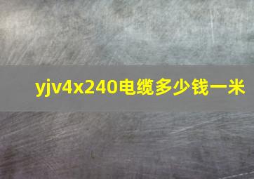 yjv4x240电缆多少钱一米