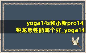 yoga14s和小新pro14锐龙版性能哪个好_yoga14s和小新pro14