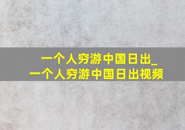 一个人穷游中国日出_一个人穷游中国日出视频