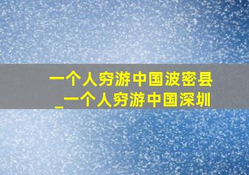 一个人穷游中国波密县_一个人穷游中国深圳