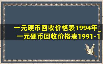 一元硬币回收价格表1994年_一元硬币回收价格表1991-1999