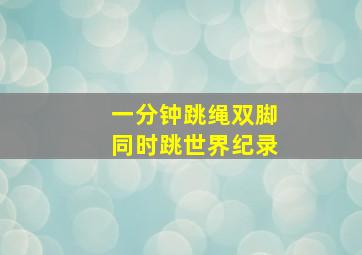 一分钟跳绳双脚同时跳世界纪录