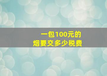 一包100元的烟要交多少税费