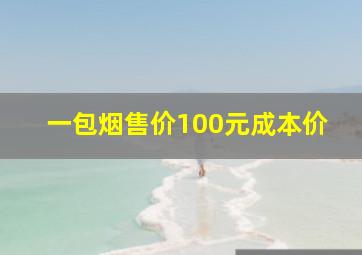 一包烟售价100元成本价