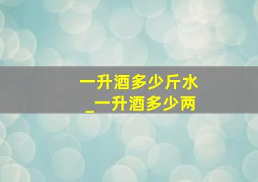 一升酒多少斤水_一升酒多少两