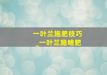 一叶兰施肥技巧_一叶兰施啥肥