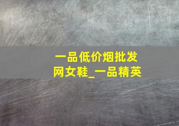 一品(低价烟批发网)女鞋_一品精英