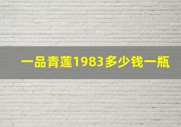 一品青莲1983多少钱一瓶