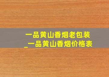 一品黄山香烟老包装_一品黄山香烟价格表