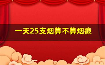 一天25支烟算不算烟瘾