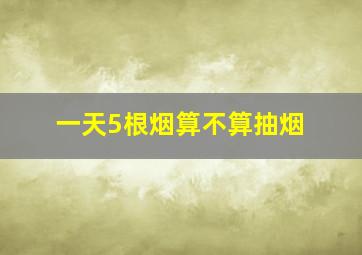 一天5根烟算不算抽烟