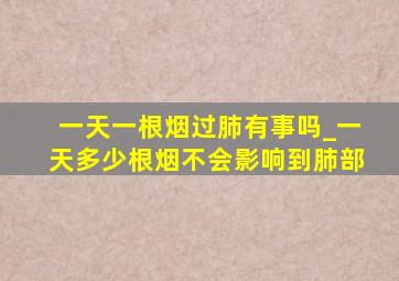 一天一根烟过肺有事吗_一天多少根烟不会影响到肺部