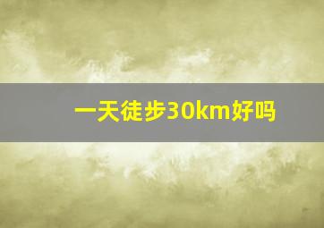 一天徒步30km好吗