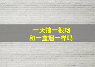 一天抽一根烟和一盒烟一样吗