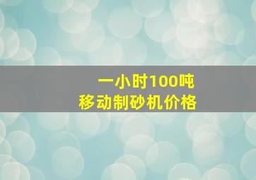 一小时100吨移动制砂机价格