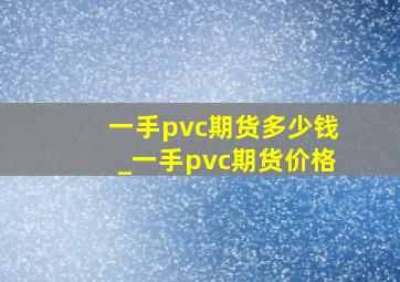 一手pvc期货多少钱_一手pvc期货价格