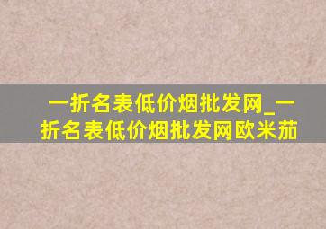 一折名表(低价烟批发网)_一折名表(低价烟批发网)欧米茄