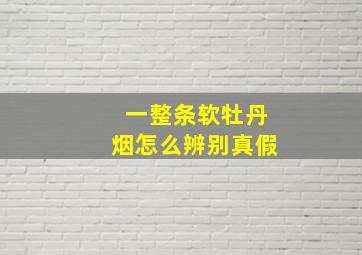 一整条软牡丹烟怎么辨别真假