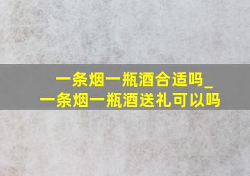 一条烟一瓶酒合适吗_一条烟一瓶酒送礼可以吗