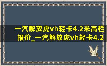 一汽解放虎vh轻卡4.2米高栏报价_一汽解放虎vh轻卡4.2米高栏