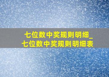 七位数中奖规则明细_七位数中奖规则明细表