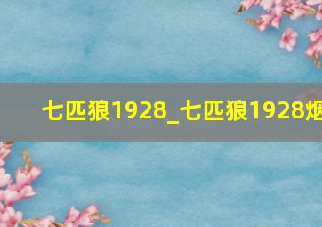 七匹狼1928_七匹狼1928烟