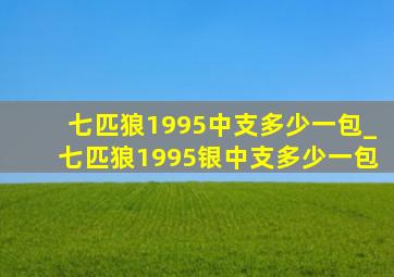 七匹狼1995中支多少一包_七匹狼1995银中支多少一包