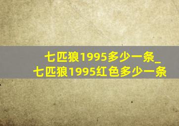 七匹狼1995多少一条_七匹狼1995红色多少一条