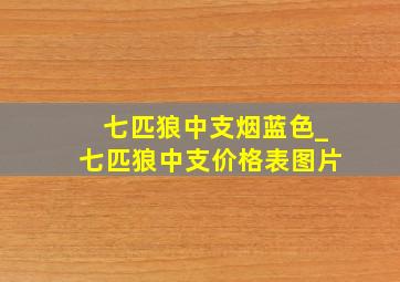 七匹狼中支烟蓝色_七匹狼中支价格表图片