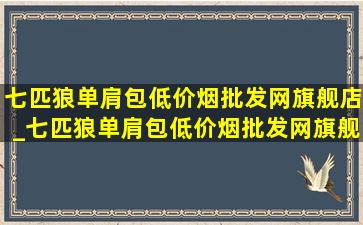 七匹狼单肩包(低价烟批发网)旗舰店_七匹狼单肩包(低价烟批发网)旗舰店直播