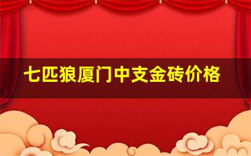 七匹狼厦门中支金砖价格