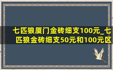 七匹狼厦门金砖细支100元_七匹狼金砖细支50元和100元区别