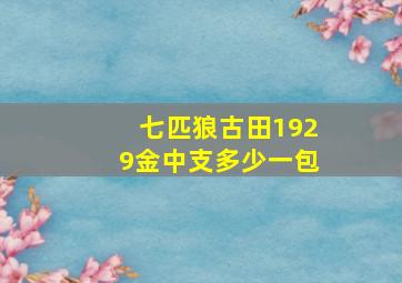 七匹狼古田1929金中支多少一包