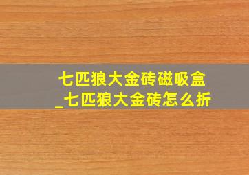 七匹狼大金砖磁吸盒_七匹狼大金砖怎么折